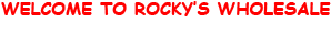 Welcome to Rocky's Wholesale